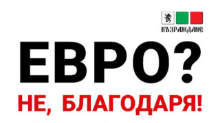 Възраждане: Евро? Не, благодаря! Избираме лева!