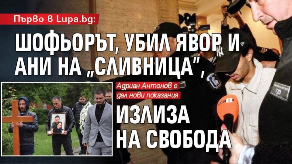 Шофьорът, убил Явор и Ани на "Сливница", излиза на свобода