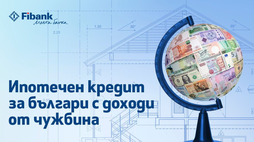 Ипотечен кредит от Fibank за българи с доход от чужбина